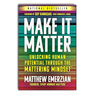Make It Matter: Unlocking Human Potential Through The Mattering Mindset