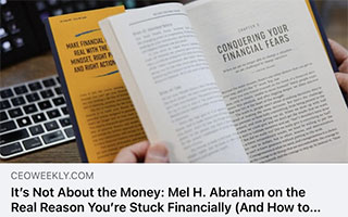 ceoweekly: It's Not About The Money — Mel H. Abraham On The Real Reason You're Stuck Financially And How To Change That