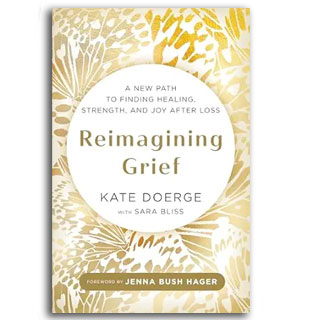 Reimagining Grief: A New Path to Finding Healing, Strength, and Joy after Loss