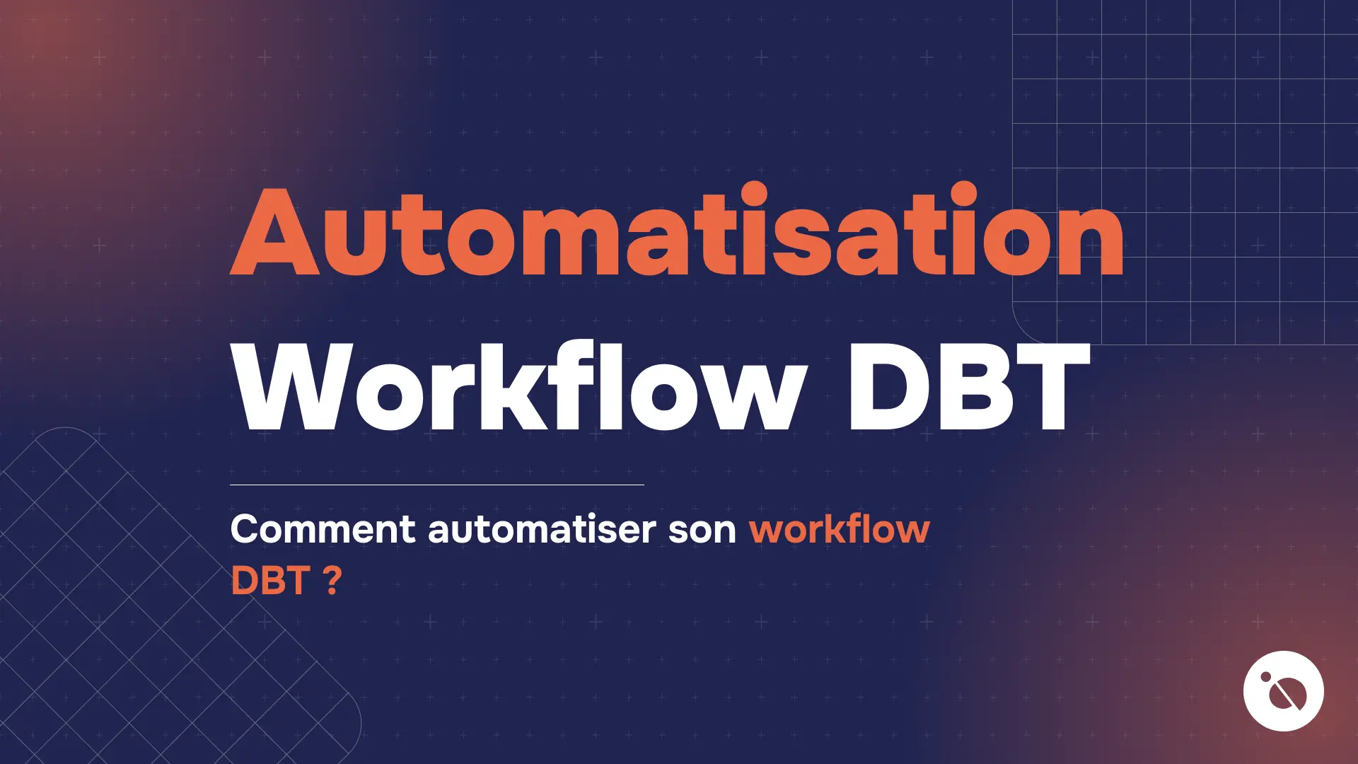 titre automatisation en orange et workflow dbt en blanc sur fond bleu nuit quadrillé avec question en bas.