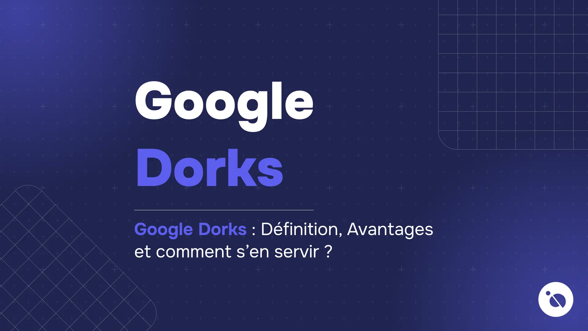 titre google dorks sur fond bleu sombre avec sous-titre définition, avantages et utilisation