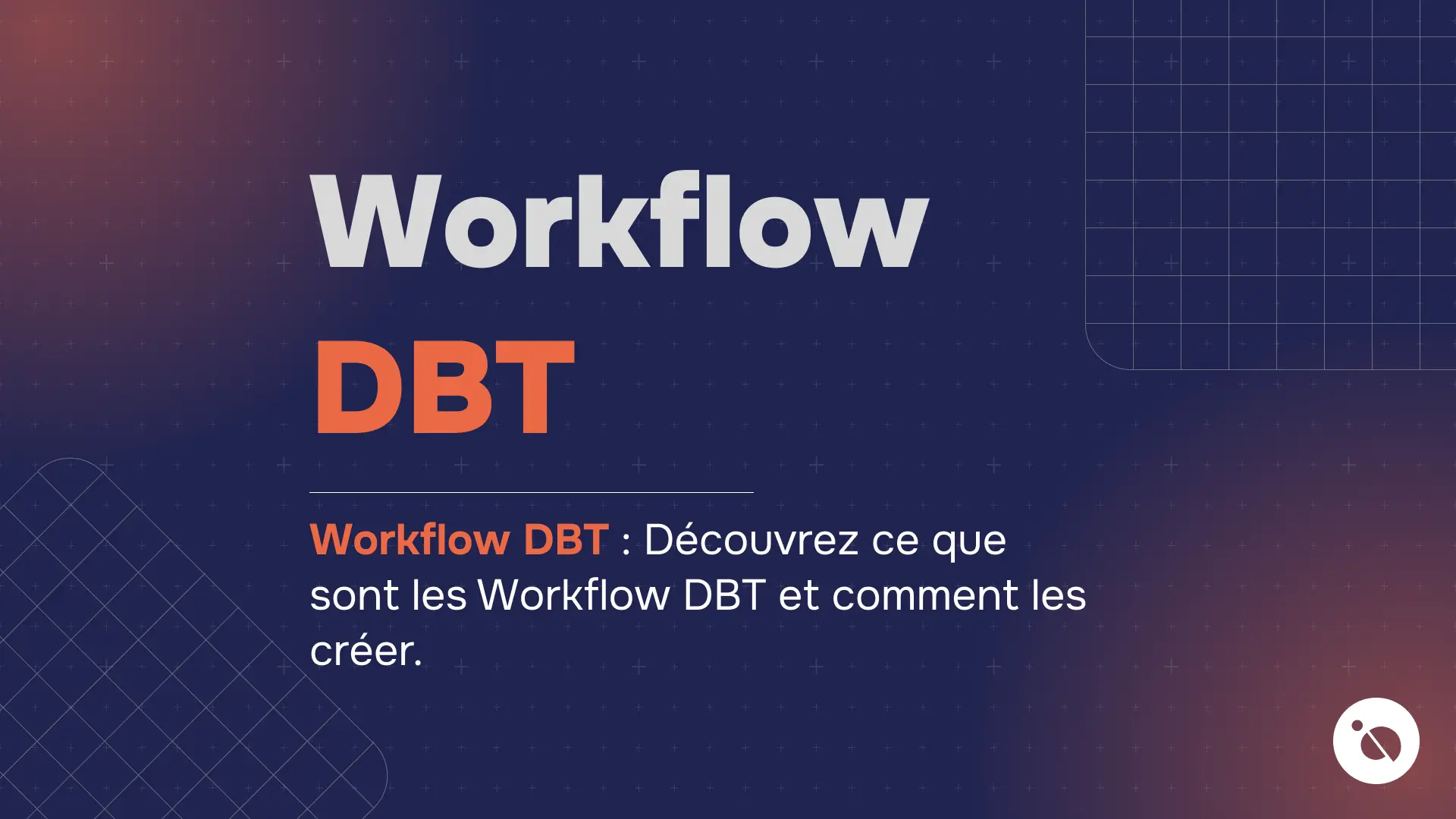 titre workflow dbt en blanc et orange sur fond bleu foncé quadrillé accompagné d’un texte explicatif