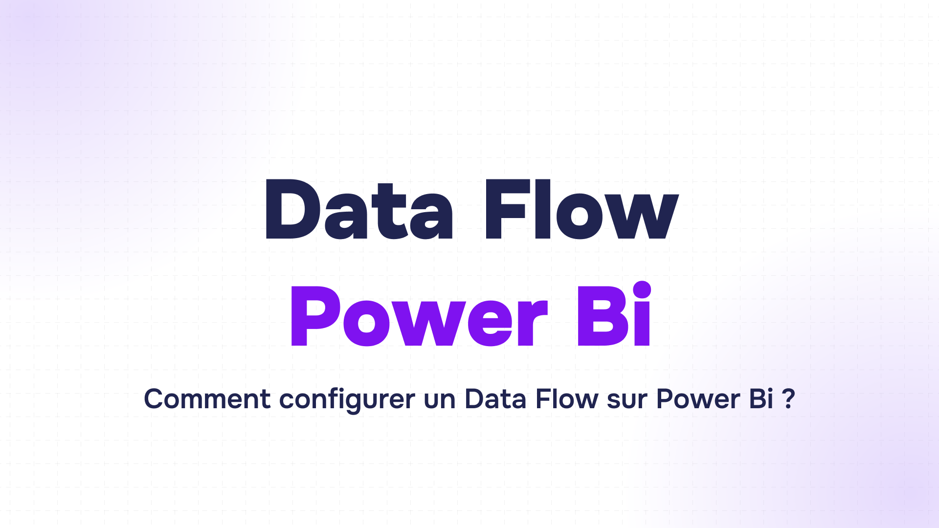 titre data flow en bleu foncé et power bi en violet avec question de configuration sur fond quadrillé