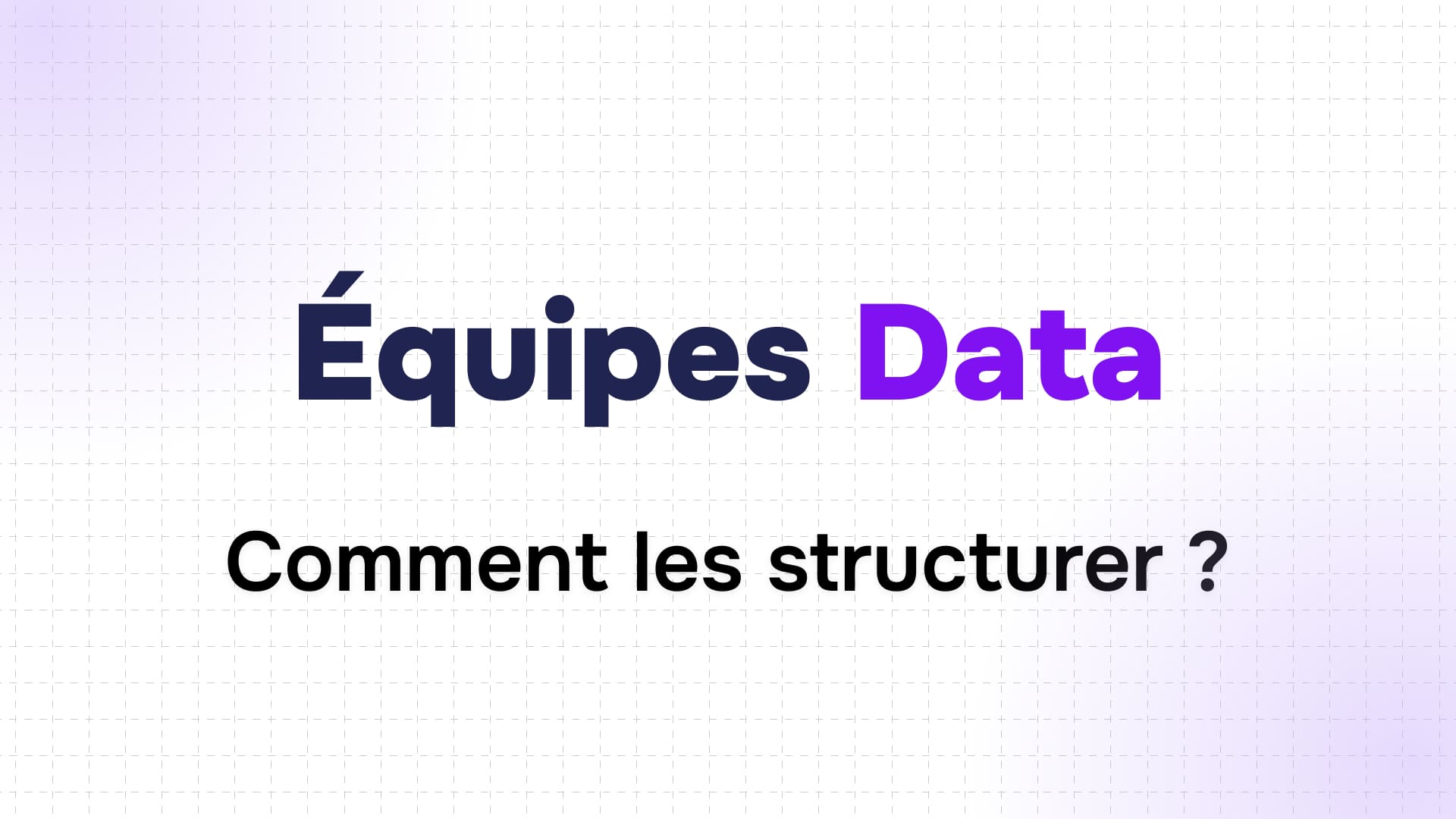 titre équipes data en violet et noir sur fond quadrillé blanc et pastel violet questionnant leur structuration