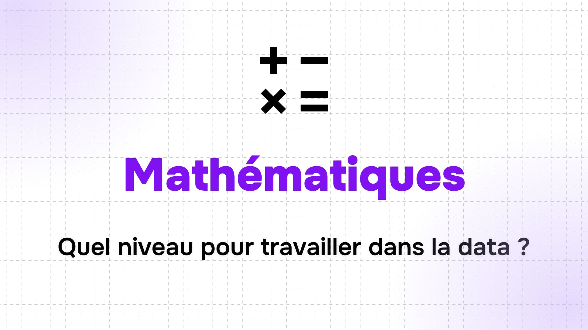 titre violet mathématiques avec signes plus moins multiplié égal noirs sur fond quadrillé et question sur niveau data