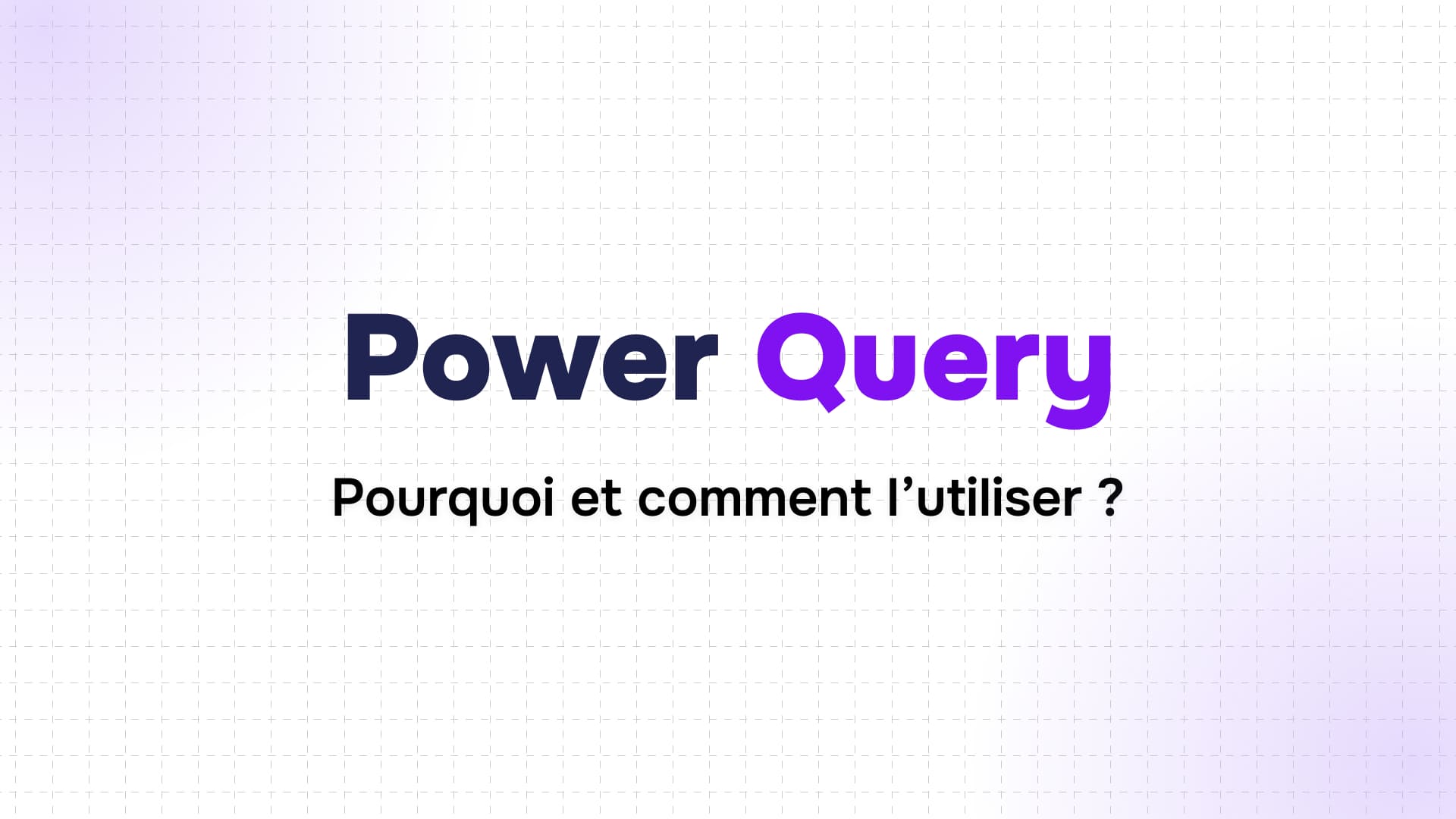 titre power query en bleu et violet sur fond quadrillé introduisant pourquoi et comment l’utiliser