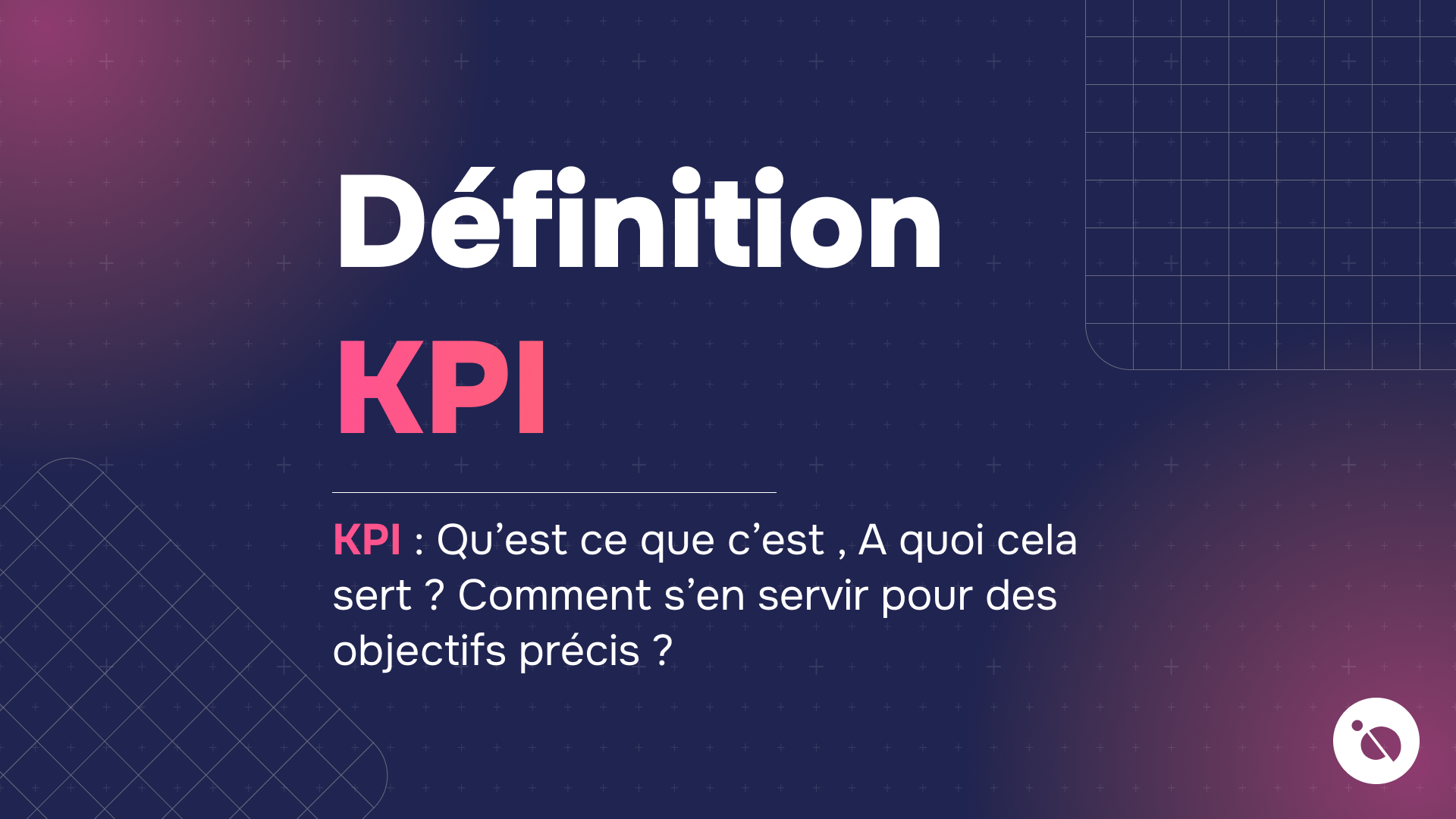 fond bleu nuit quadrillé avec titre définition en blanc et KPI en rose suivi d’un questionnement sur leur usage