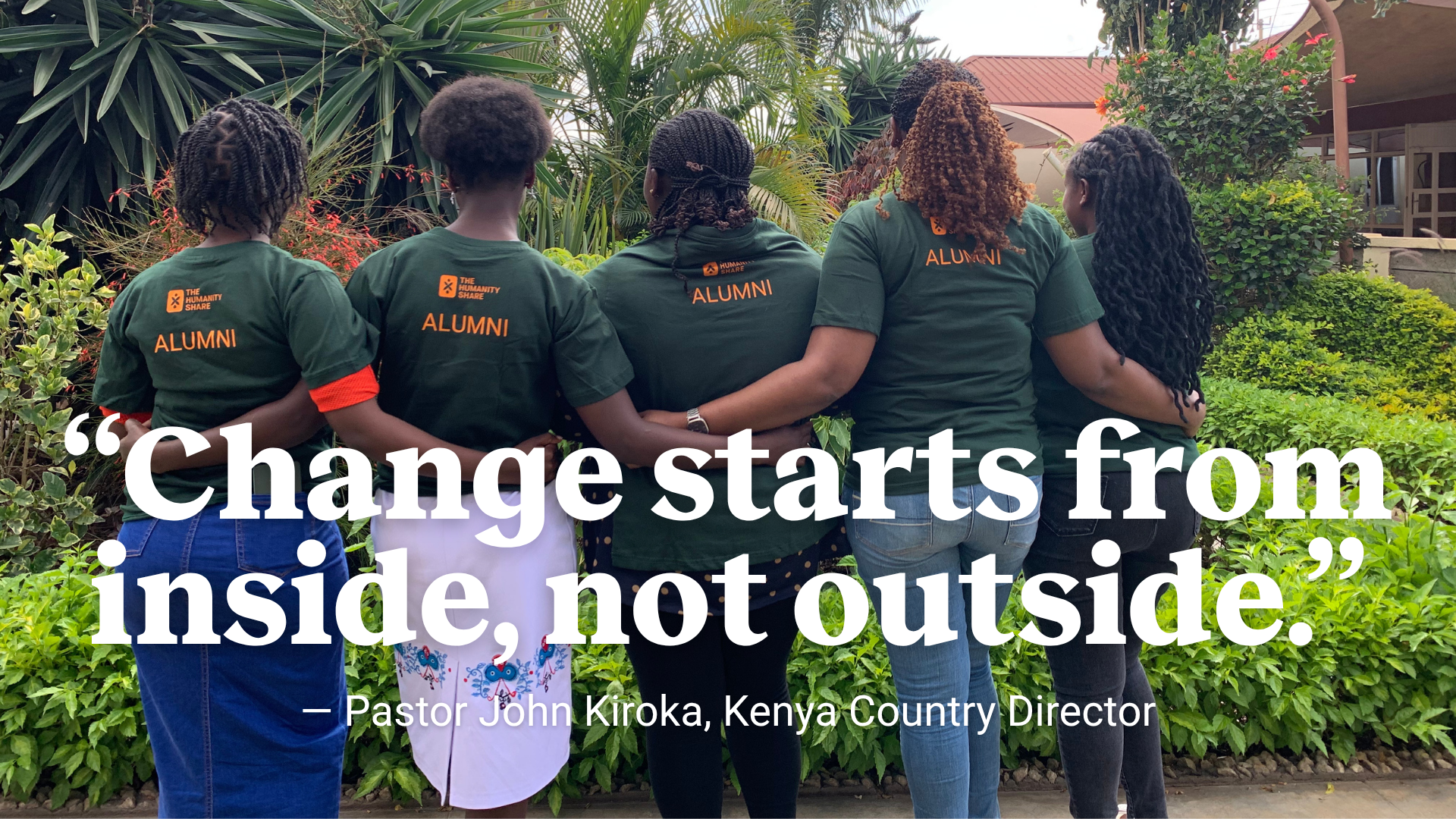 THS alumnae standing together showing off their matching tees with a text overlay "Change starts from inside, not outside." -Pastor John Kiroka, Kenya Country Director