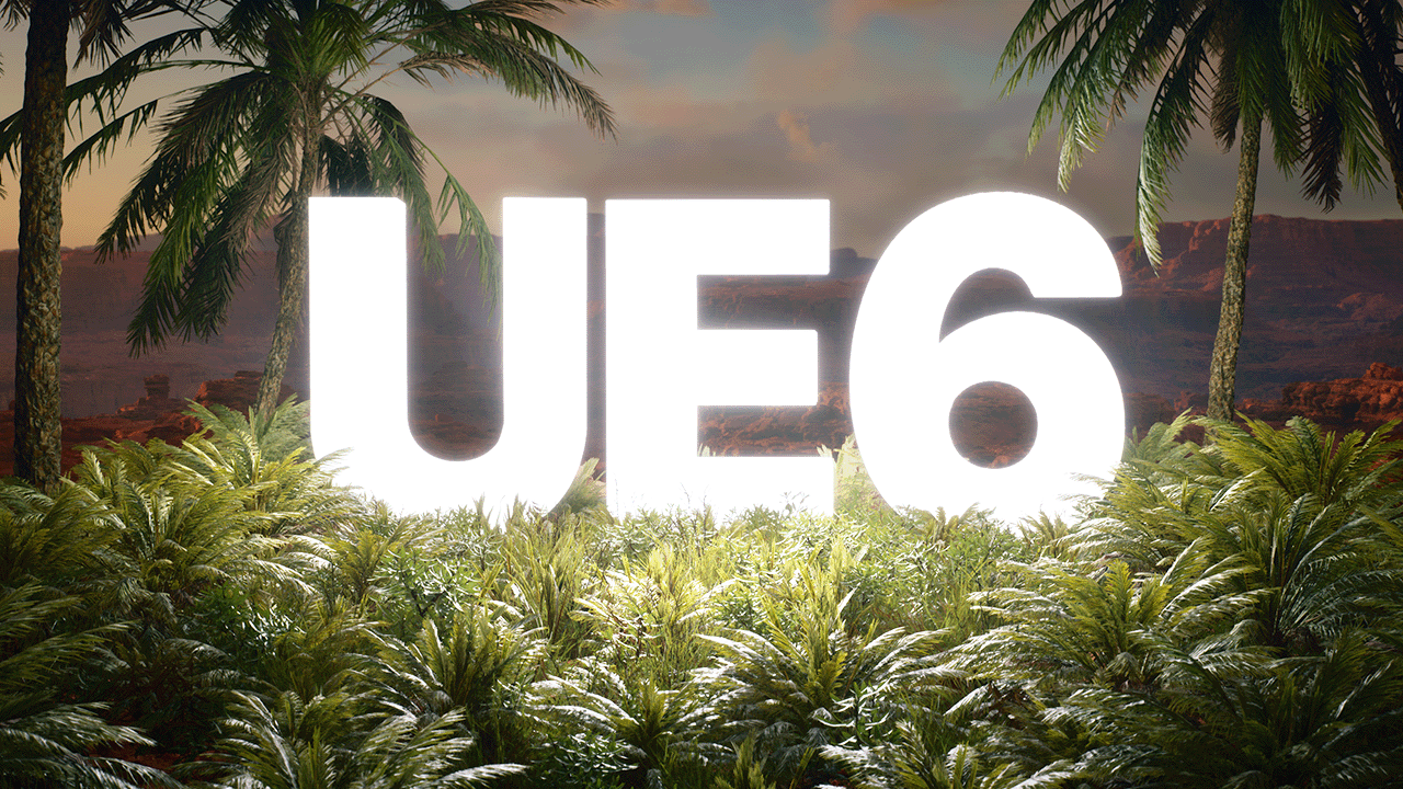 UE6 Speculation Sources