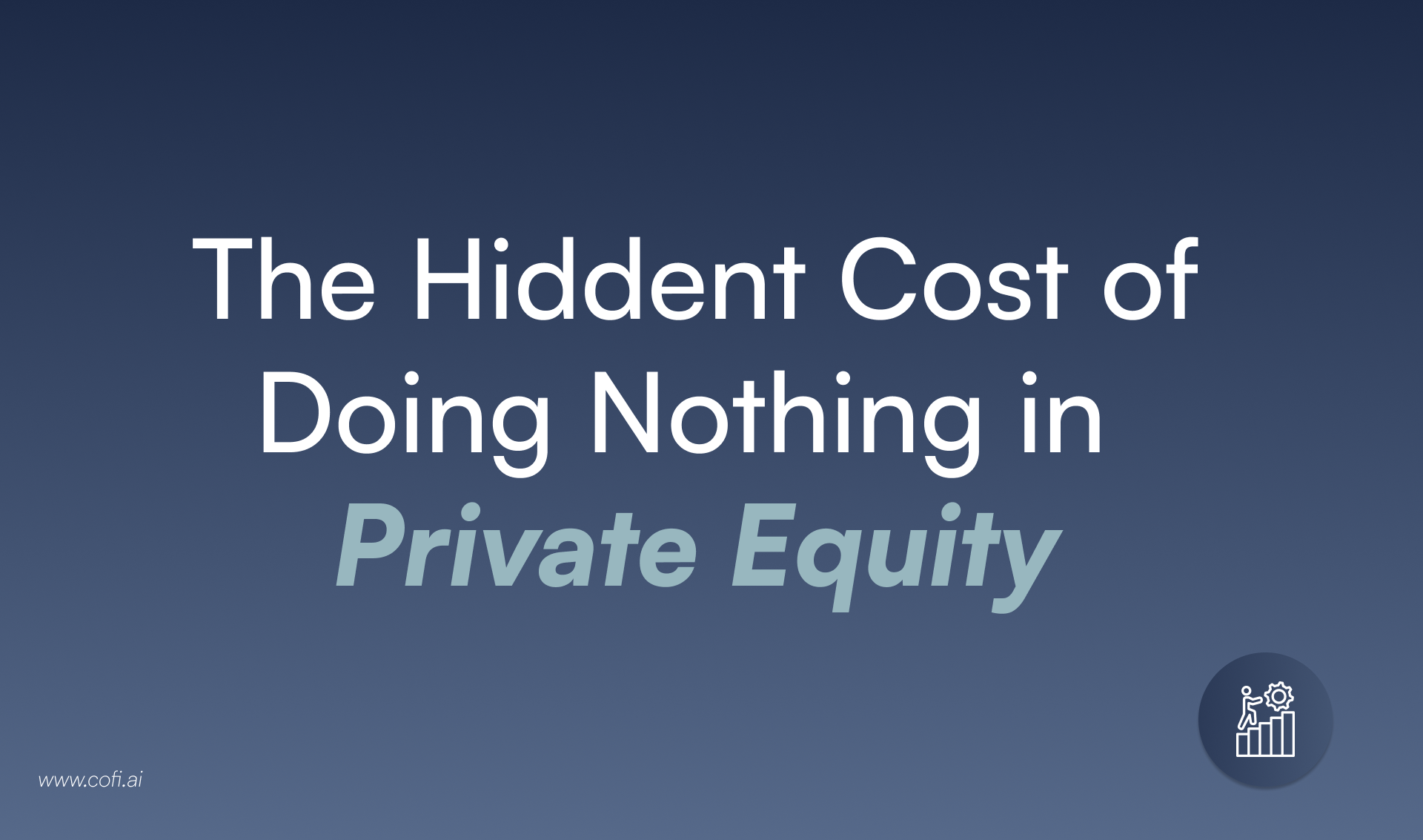 The Hidden Cost of Doing Nothing in Private Equity