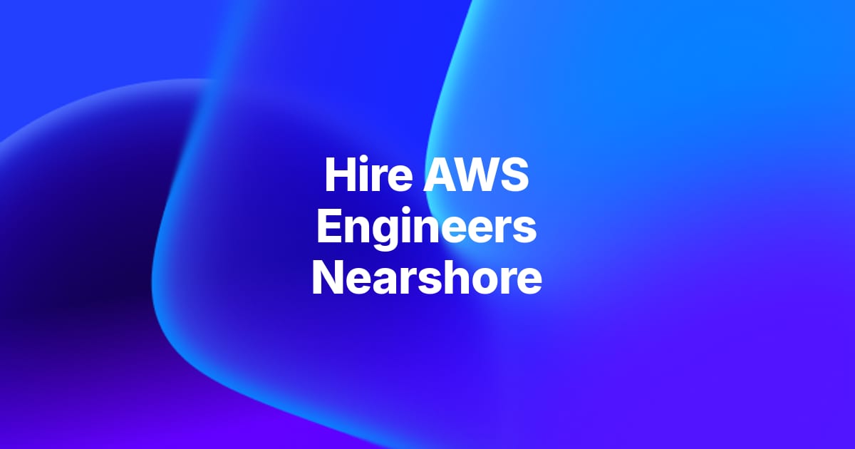 How to Hire AWS Engineers Nearshore: A 2026 Guide for CTOs