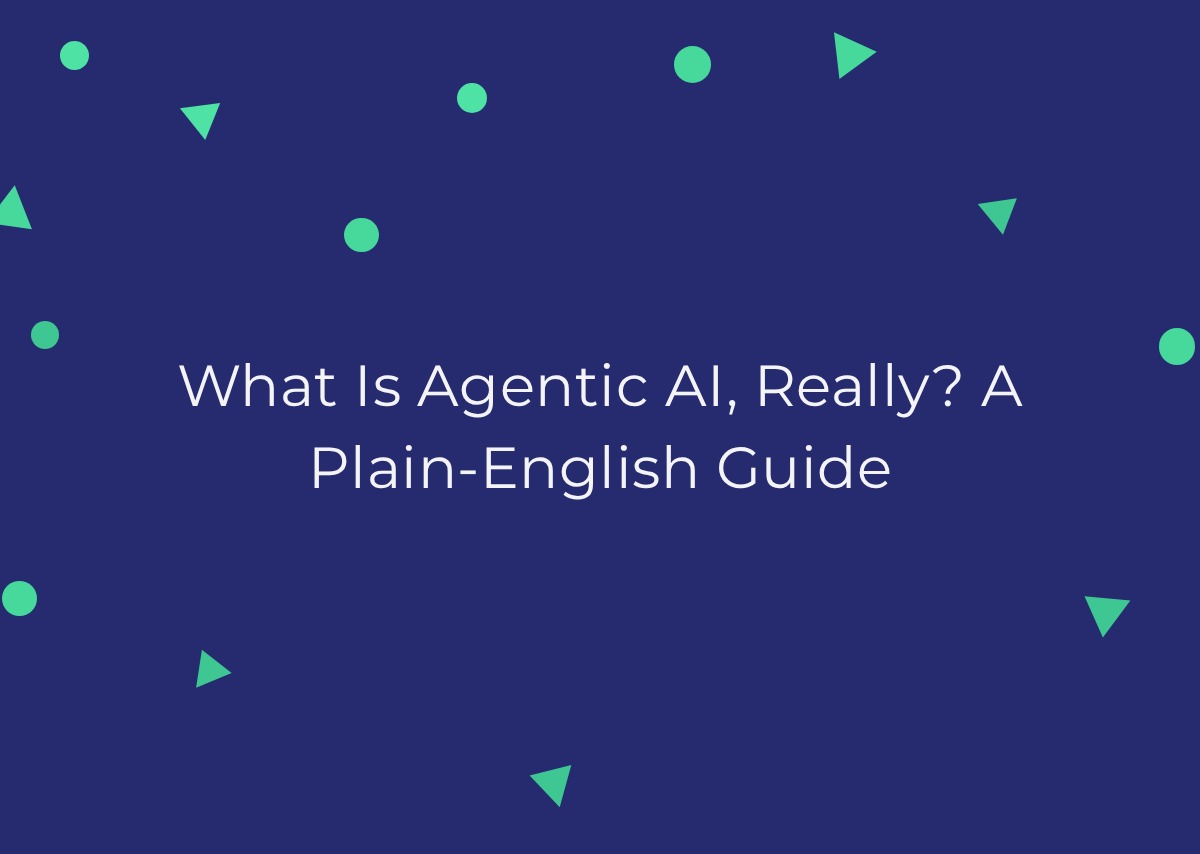 What Is Agentic AI, Really? A Plain-English Guide