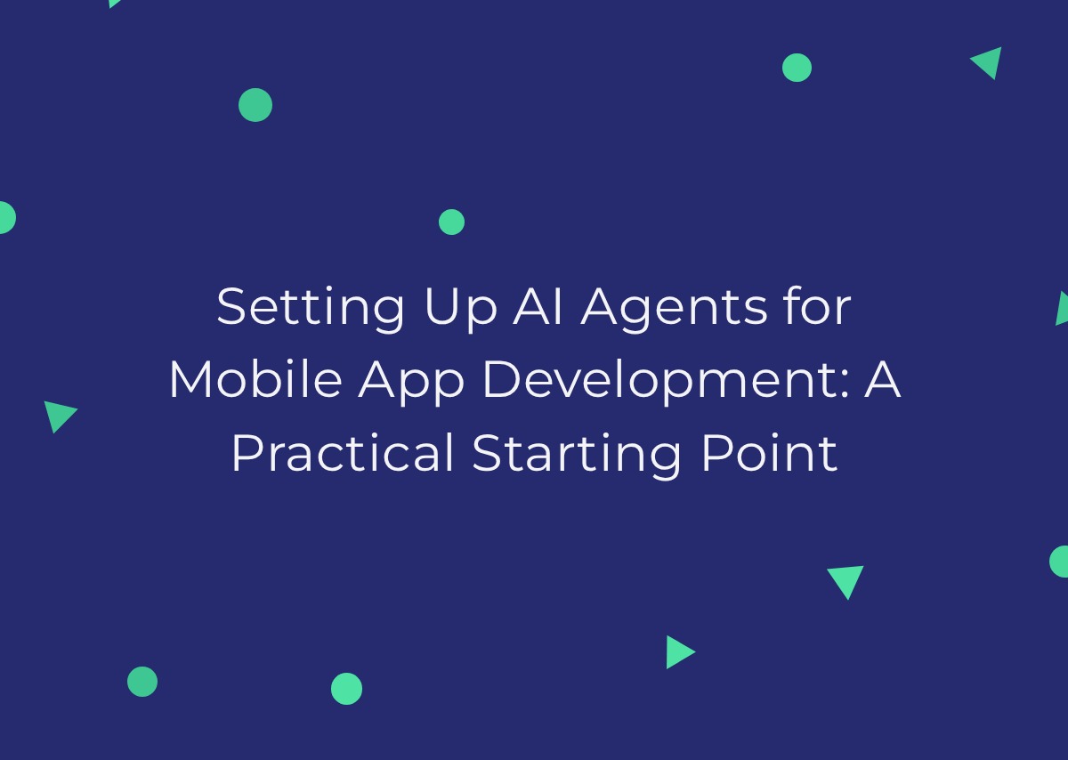 Setting Up AI Agents for Mobile App Development: A Practical Starting Point