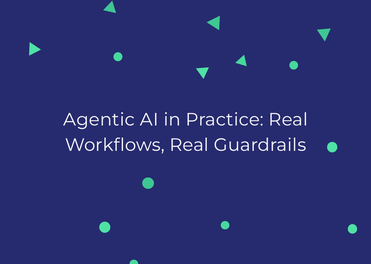 Agentic AI in Practice: Real Workflows, Real Guardrails
