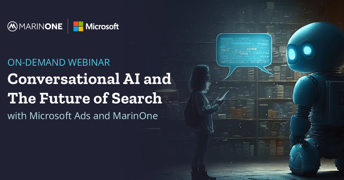 Webinar: Conversational AI and The Future of Search, with Microsoft Ads and MarinOne