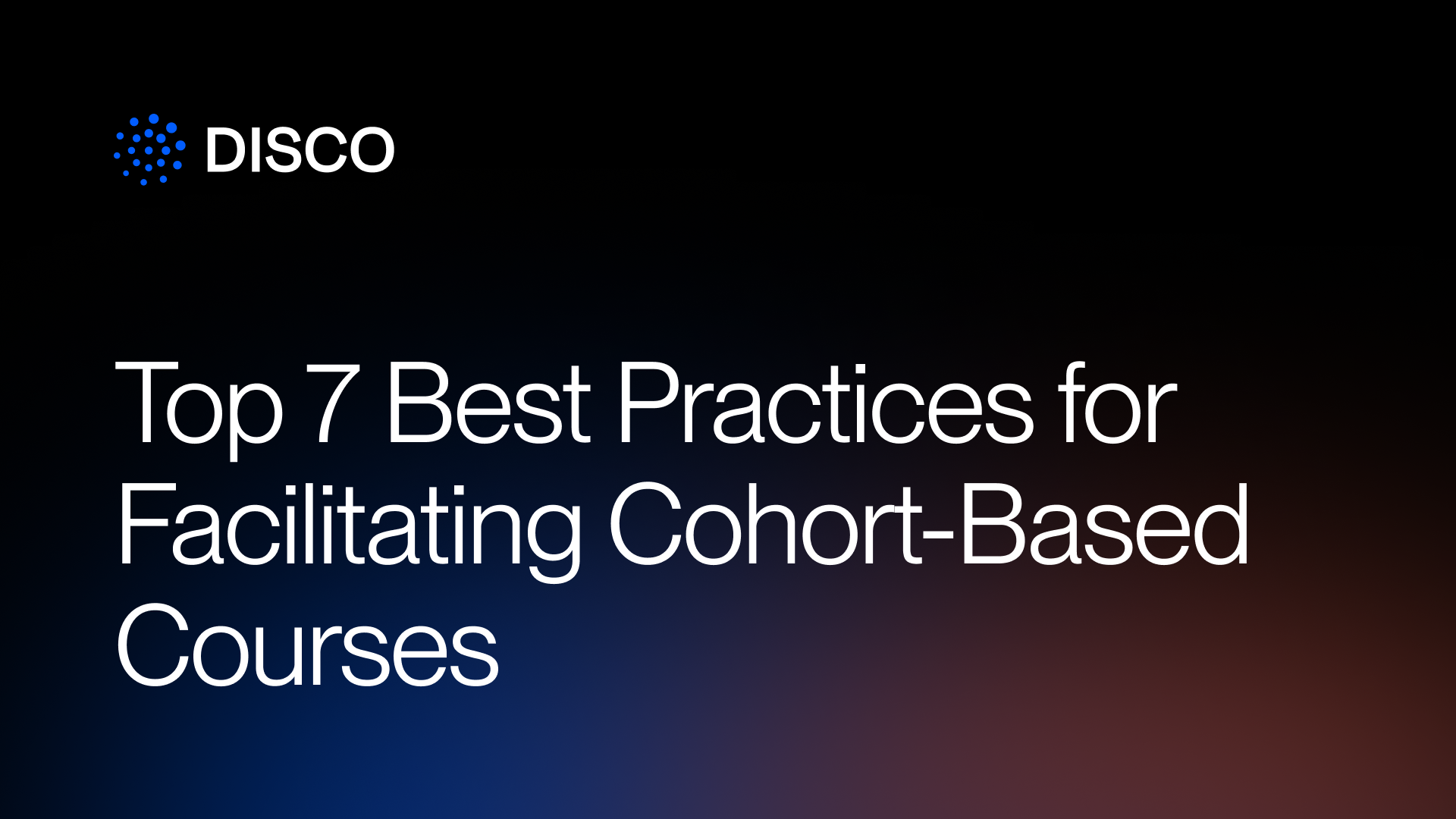 Top 7 Best Practices for Facilitating Cohort-Based Courses