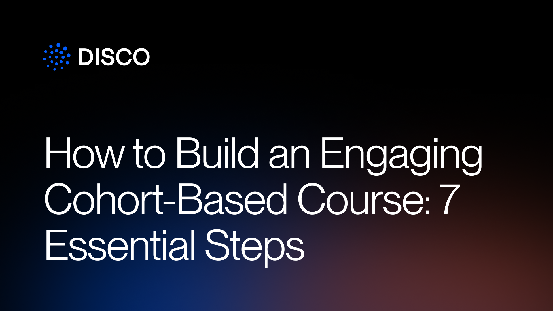 How to Build an Engaging Cohort-Based Course: 7 Essential Steps