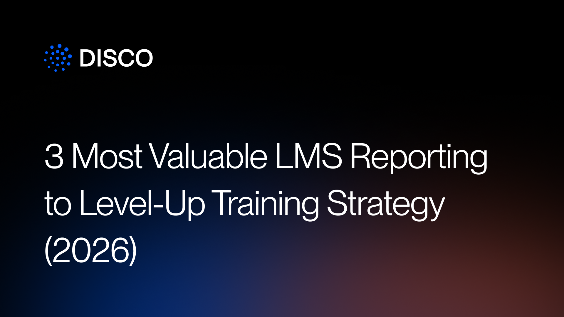 3 Most Valuable LMS Reporting to Level-Up Training Strategy (2026)