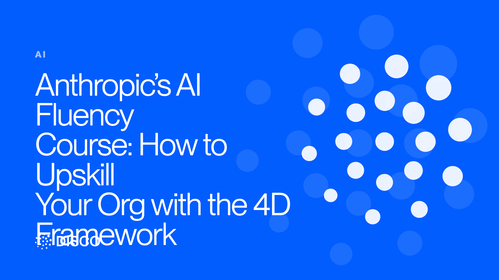 Anthropic’s AI Fluency Course: How to Upskill Your Org with the 4D Framework