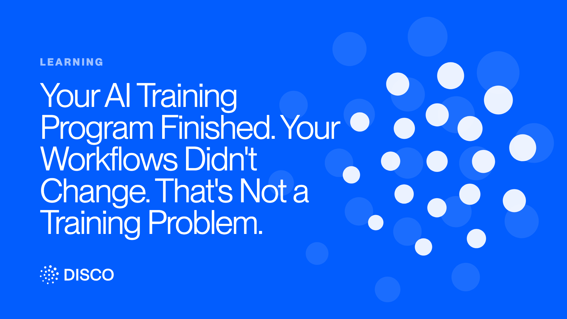 Your AI Training Program Finished. Your Workflows Didn't Change. That's Not a Training Problem.