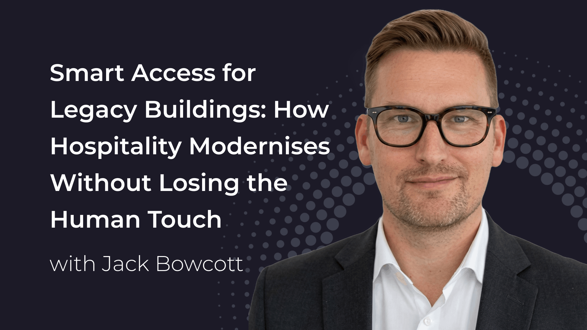 From dating apps to smart buildings: The evolution of access technology in hospitality, with Jack Bowcott