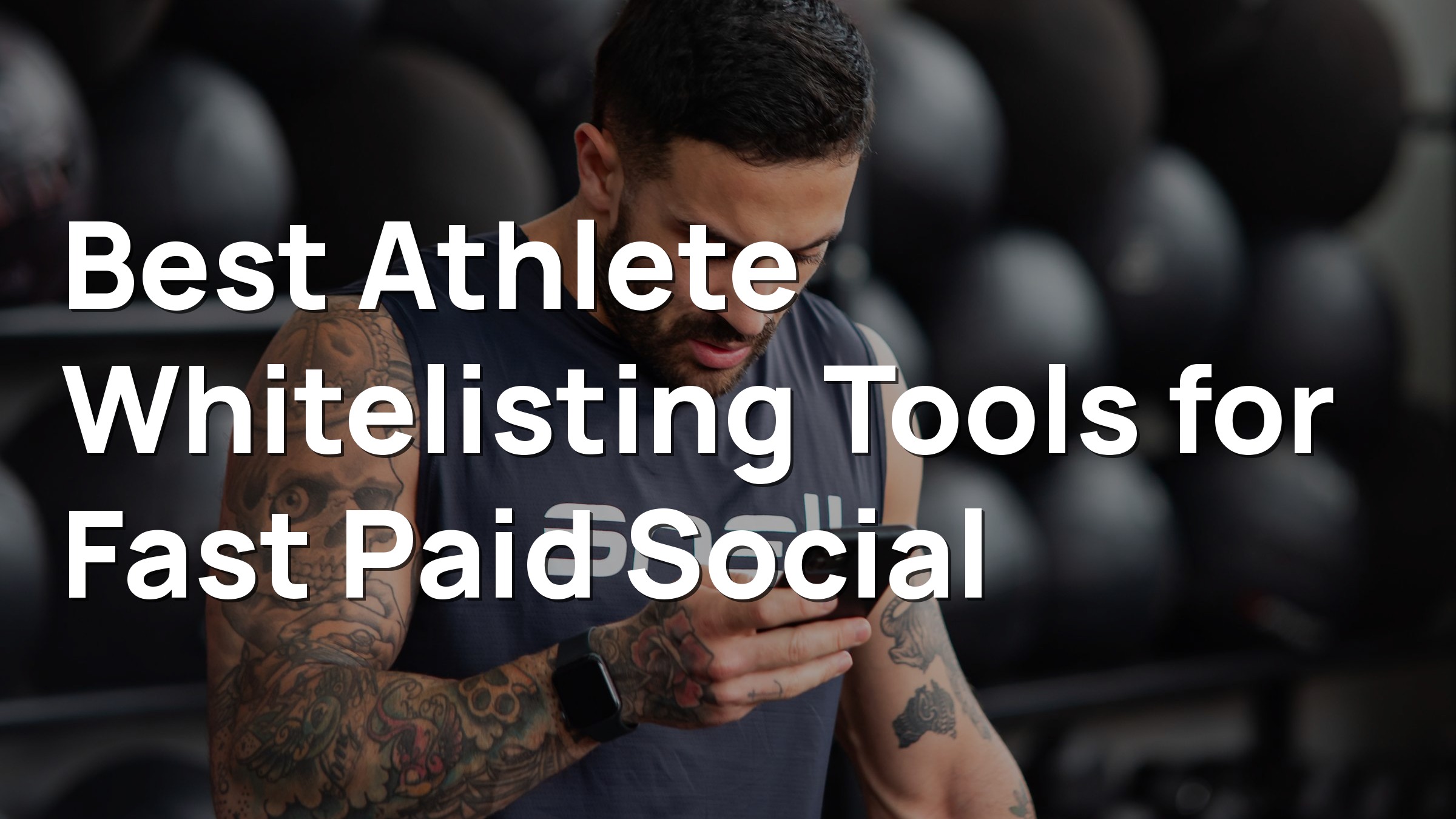 Tattooed athlete in a gym checking a smartphone during a training session. Overlay title: Best Athlete Whitelisting Tools for Fast Paid Social. Photo: Pexels.