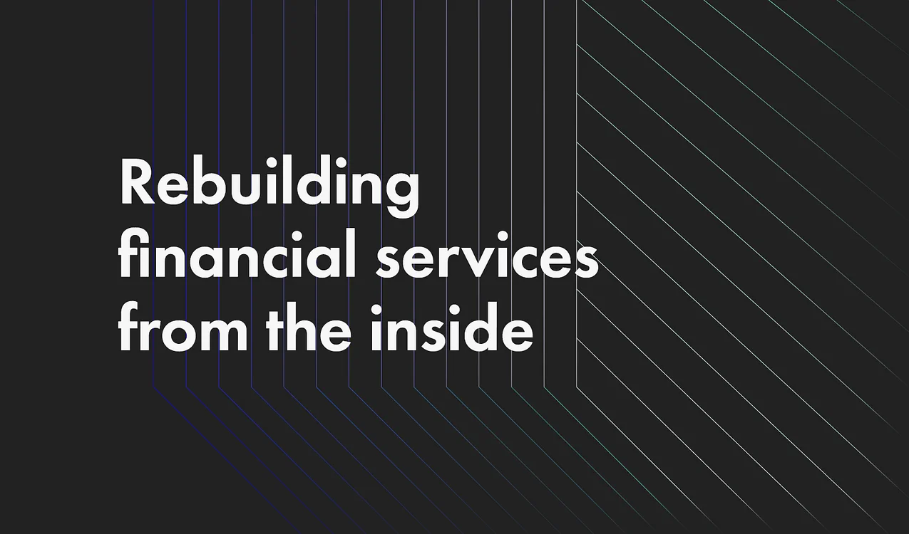 Text on a dark background: "Rebuilding financial services from the inside." Graphic elements create a modern, dynamic feel.