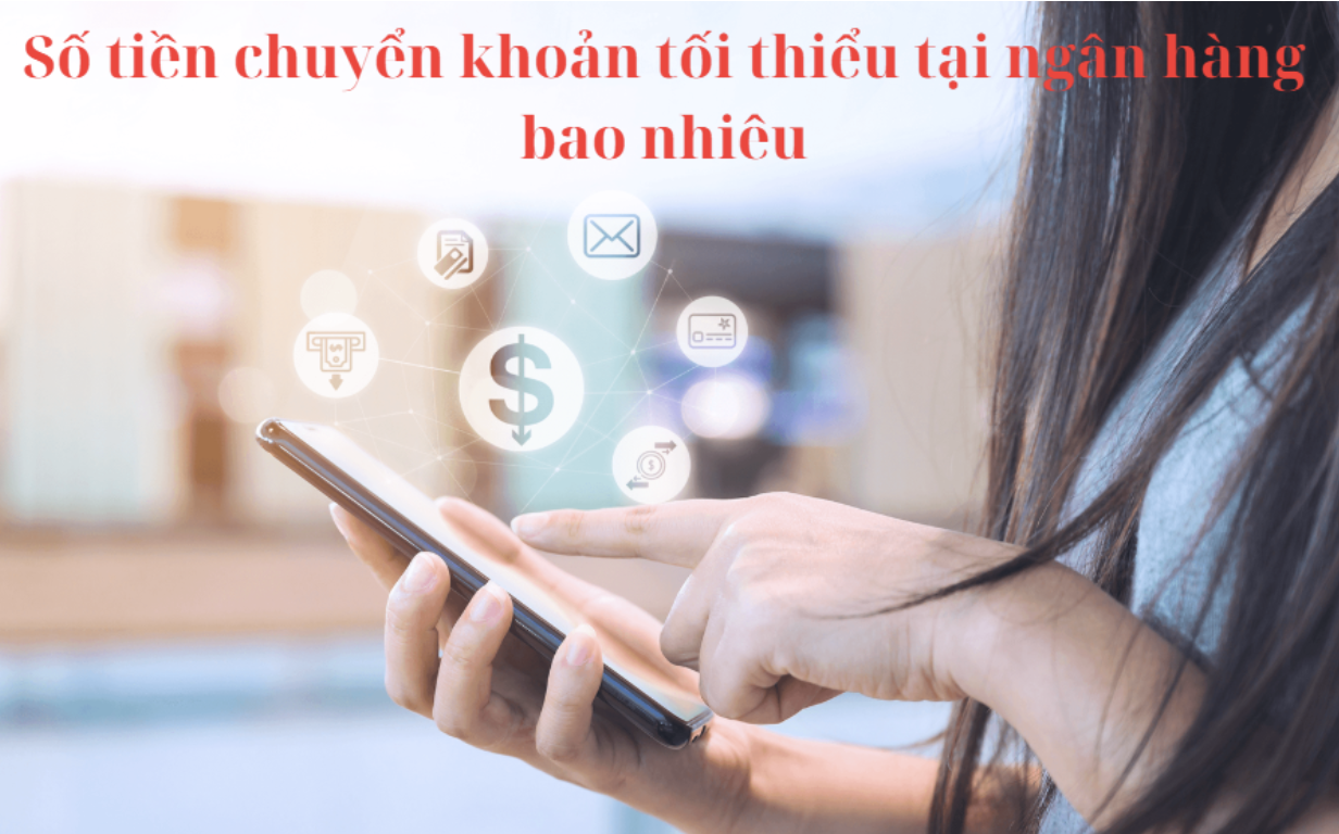 Giải đáp: Số tiền chuyển khoản tối thiểu tại ngân hàng bao nhiêu?