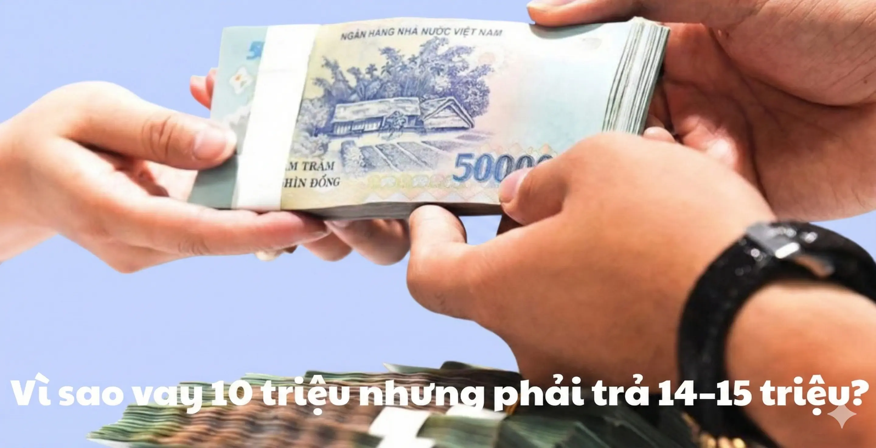 Vì sao vay 10 triệu nhưng phải trả 14–15 triệu?