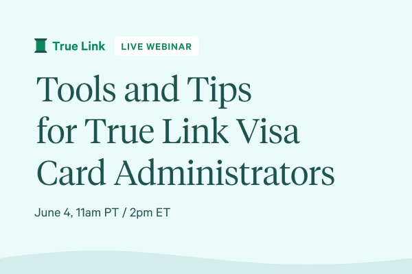 Tools and Tips for True Link Visa Card Administrators June 4, 2026, 2pm ET