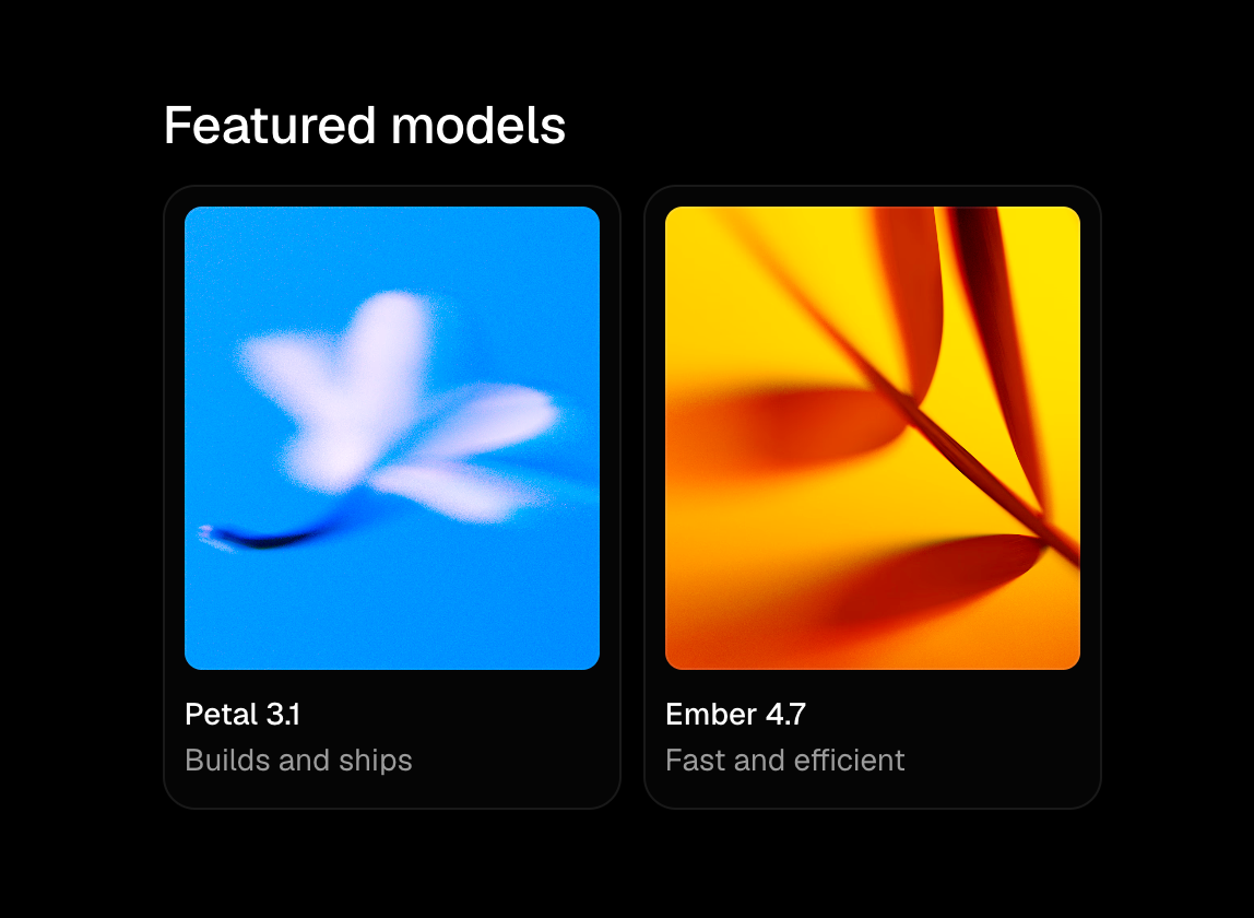Interface en mode sombre présentant une sélection de modèles d’intelligence artificielle sous forme de cartes. La première carte met en avant **Petal 3.1**, illustré par une composition abstraite bleu clair évoquant une fleur ou un papillon, avec la description « Builds and ships ». La seconde carte présente **Ember 4.7**, représenté par une illustration abstraite aux tons jaune, orange et rouge inspirée de feuilles ou de formes organiques, accompagnée de la description « Fast and efficient ». L’ensemble adopte un design moderne, minimaliste et orienté produit, avec une esthétique premium propre aux interfaces d’IA.