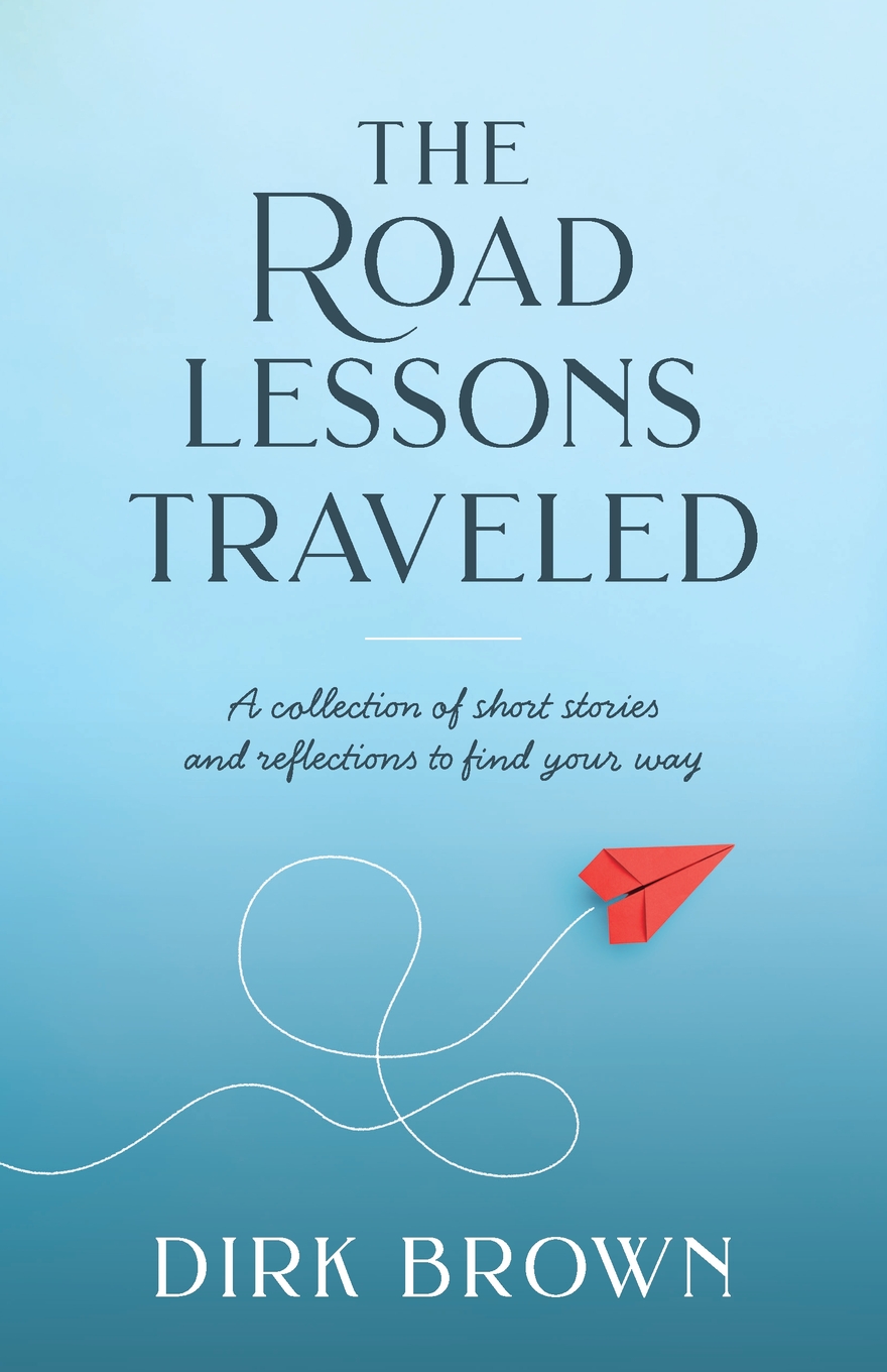 The Road Lessons Traveled: A Collection of Short Stories and Reflections to Find Your Way