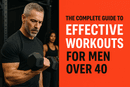 The Complete Guide to Effective Workouts for Men Over 40