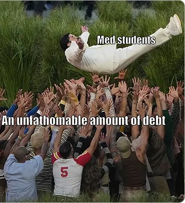 Crowd labeled 'An unfathomable amount of debt' lifting a person labeled 'Med students' above them.