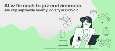 AI w firmach to już codzienność. Ale czy naprawdę wiemy, co z tym zrobić?