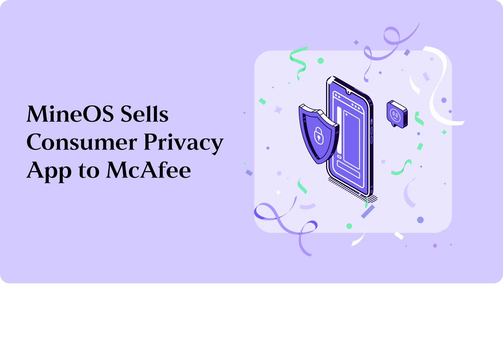 MineOS Completes Strategic Sale of Its Consumer Privacy App to McAfee, Accelerating Our Shift to Enterprise Autonomy