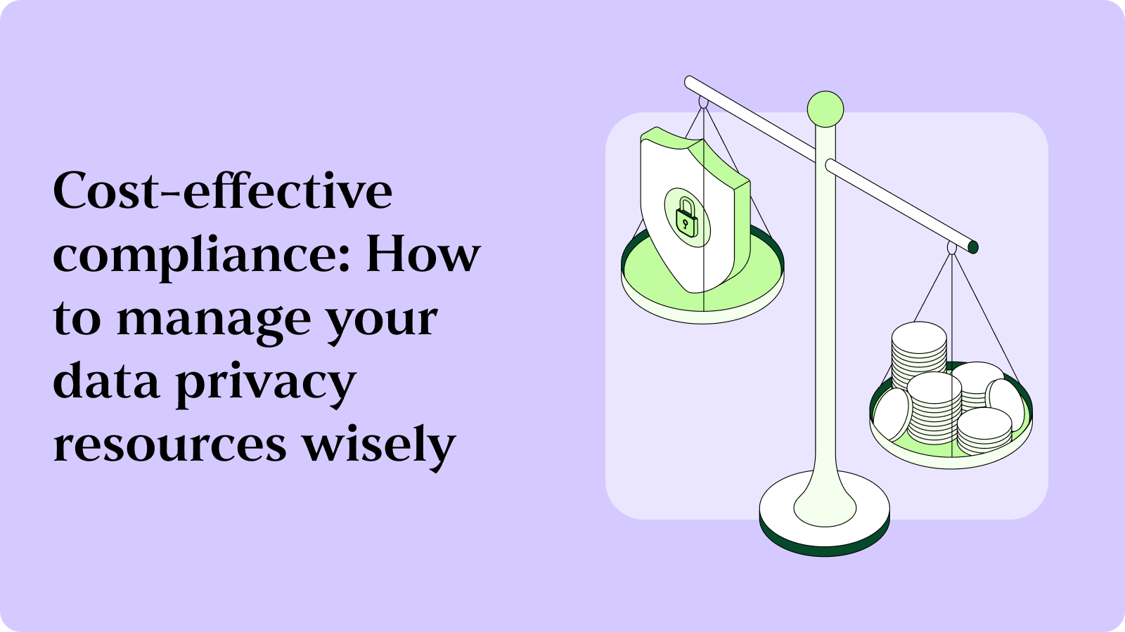 Cost-effective compliance: How to manage your data privacy resources wisely