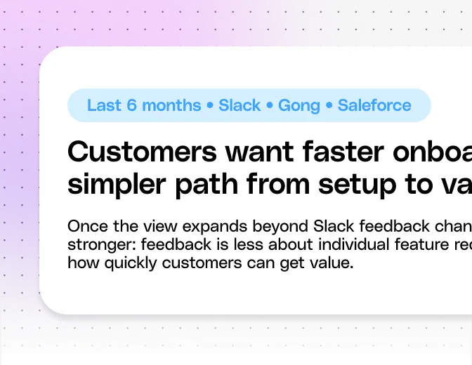 Text panel with tags 'Last 6 months, Slack, Gong, Salesforce' and headline 'Customers want faster onboarding, simpler path from setup to value' followed by a paragraph about feedback focusing on how quickly customers can get value.