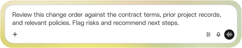 Prompt: Review this change order against the contract terms, prior project records, and relevant policies. Flag risks and recommend next steps.