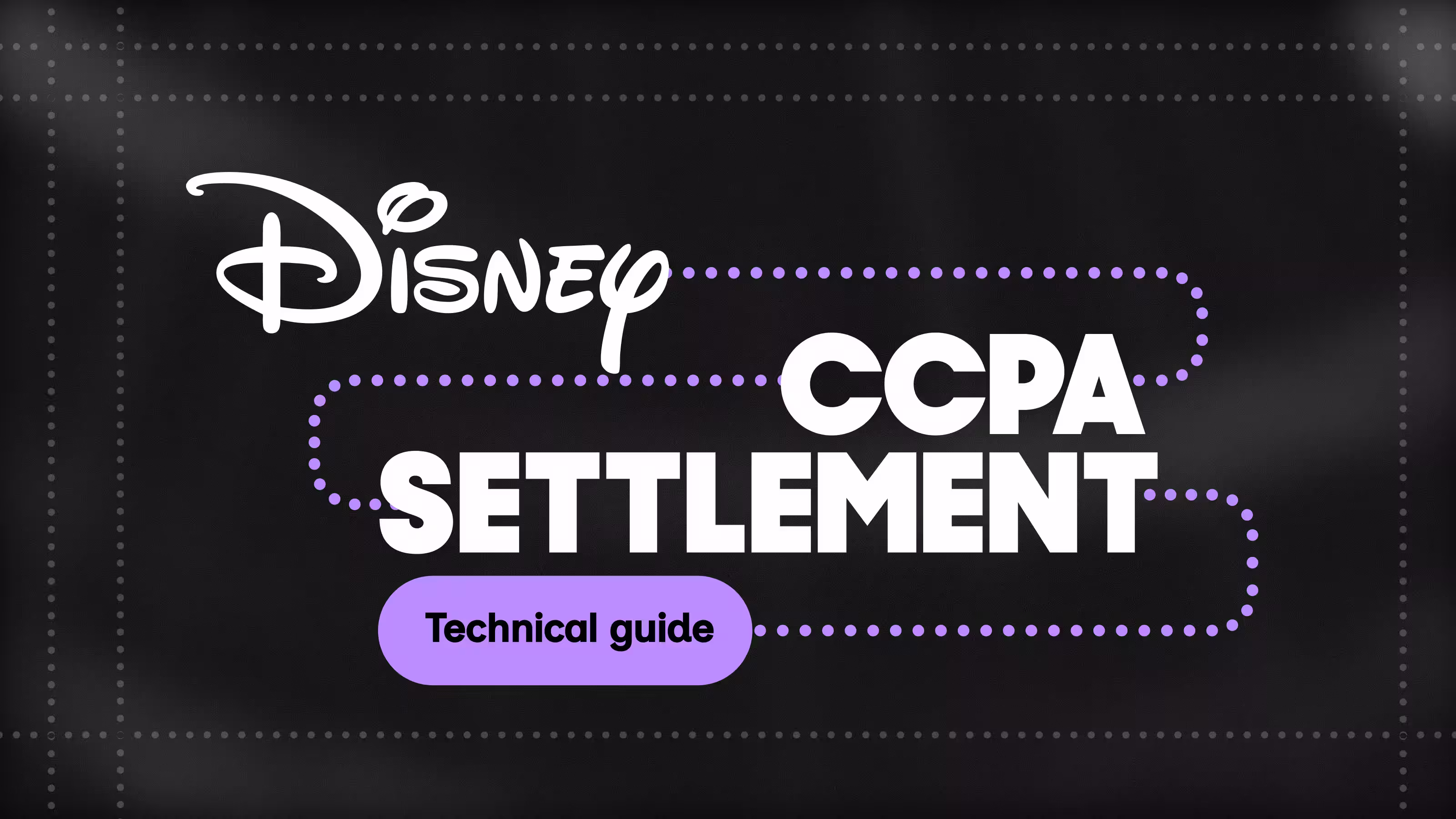 Disney CCPA Settlement: A Technical Compliance Guide for Privacy Leaders (2026)