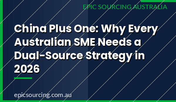 China Plus One dual-source strategy guide for Australian SMEs 2026