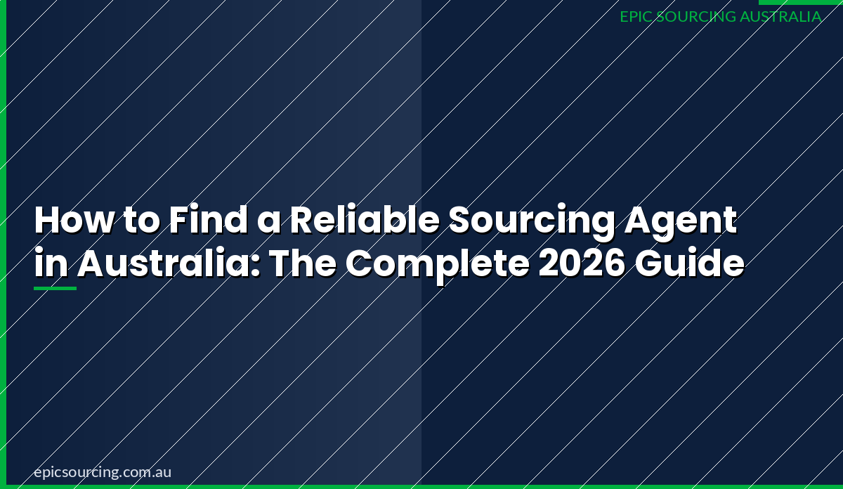 How to Find a Reliable Sourcing Agent in Australia: The Complete 2026 Guide