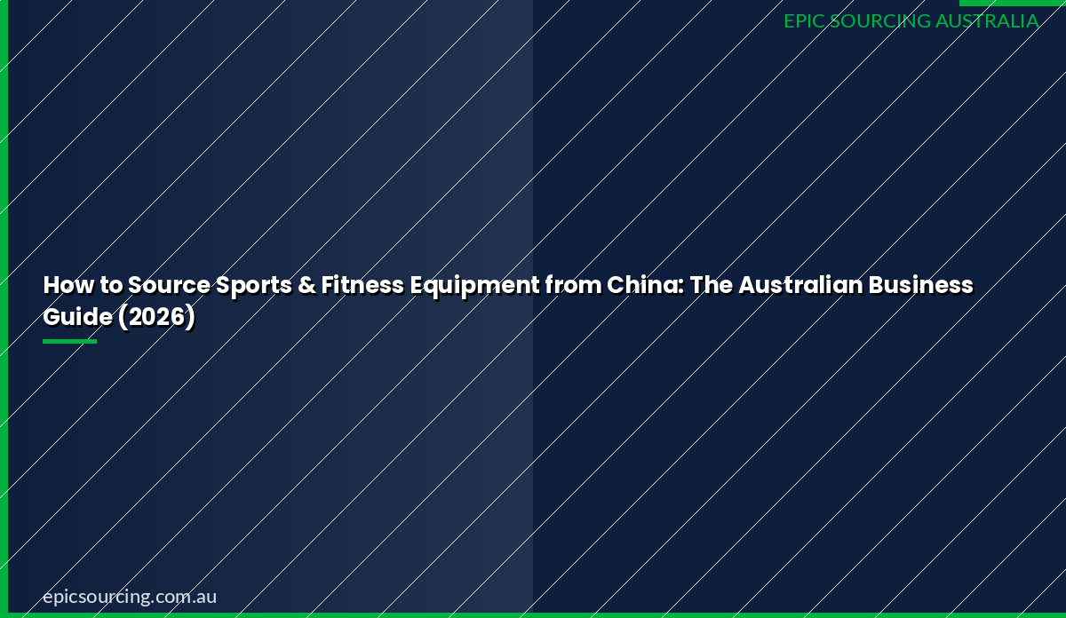 How to Source Sports & Fitness Equipment from China: The Australian Business Guide (2026)