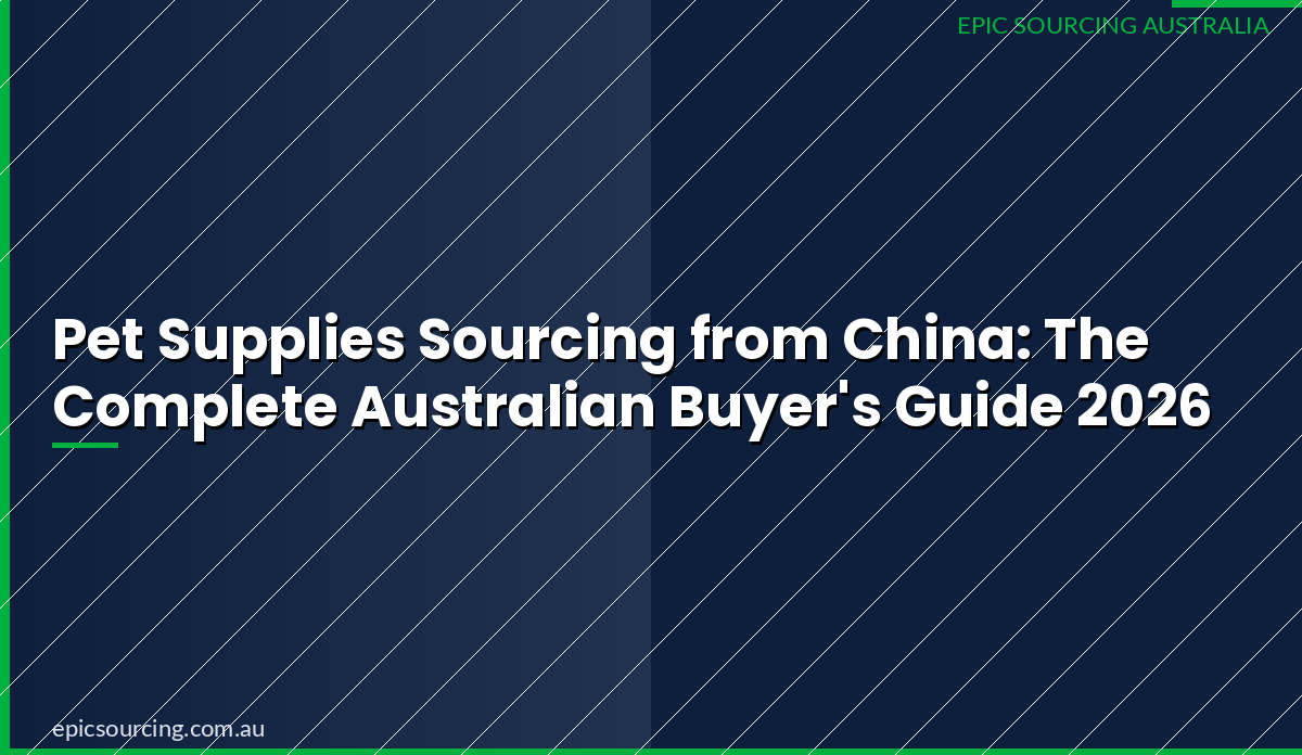Pet Supplies Sourcing from China: The Complete Australian Buyer's Guide 2026