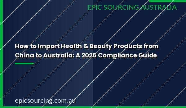 Import health and beauty products from China Australia compliance guide 2026