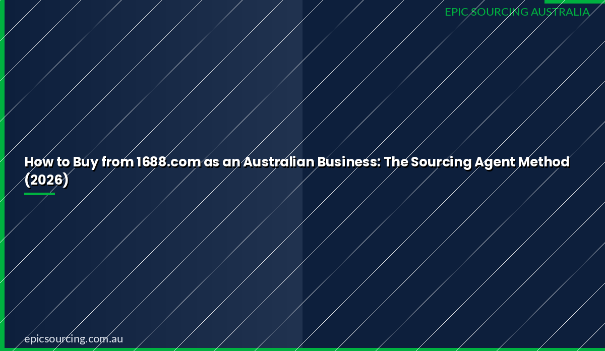 How to Buy from 1688.com as an Australian Business: The Sourcing Agent Method (2026)
