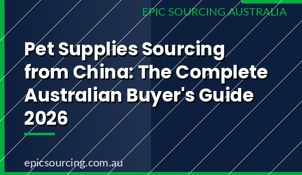 Pet supplies sourcing from China to Australia complete buyers guide 2026