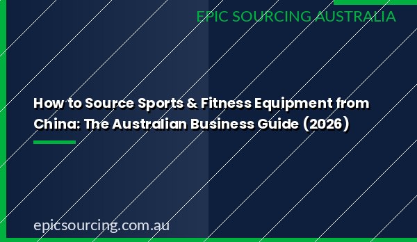 Sourcing sports and fitness equipment from China Australia business guide 2026