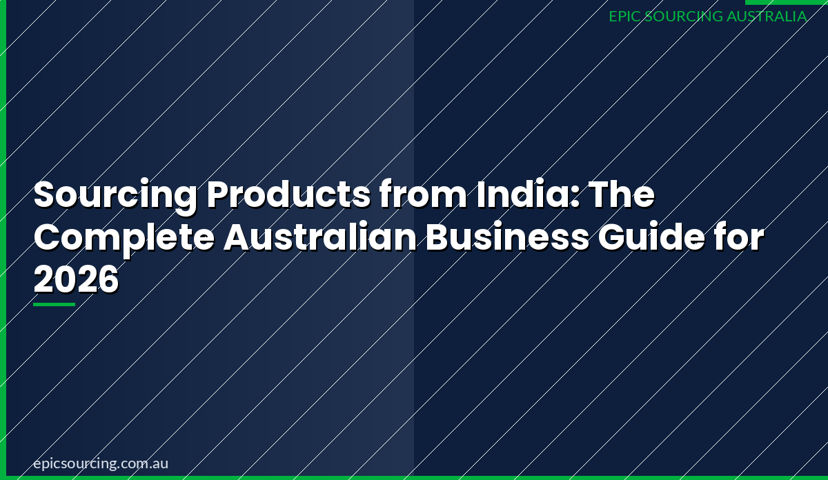 Sourcing Products from India: The Complete Australian Business Guide for 2026