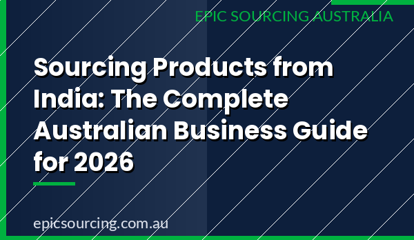 Australian business guide to sourcing products from India in 2026 — ECTA trade agreement, best product categories, and supplier verification